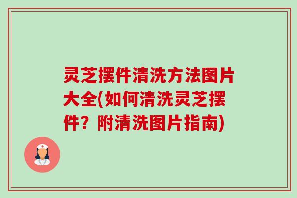灵芝摆件清洗方法图片大全(如何清洗灵芝摆件?附清洗图片指南)-第1张图片-卓越灵芝孢子粉 灵芝摆件清洗方法图片大全(如何清洗灵芝摆件?附清洗图片指南)-第1张图片-卓越灵芝孢子粉