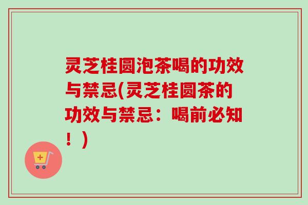 灵芝桂圆泡茶喝的功效与禁忌(灵芝桂圆茶的功效与禁忌:喝前必知!)-第1张图片-卓越灵芝孢子粉 灵芝桂圆泡茶喝的功效与禁忌(灵芝桂圆茶的功效与禁忌:喝前必知!)-第1张图片-卓越灵芝孢子粉