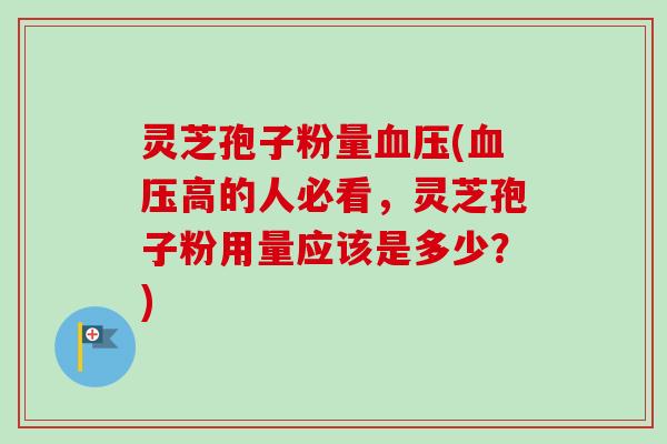 灵芝孢子粉量血压(血压高的人必看,灵芝孢子粉用量应该是多少?)-第1张图片-卓越灵芝孢子粉 灵芝孢子粉量血压(血压高的人必看,灵芝孢子粉用量应该是多少?)-第1张图片-卓越灵芝孢子粉