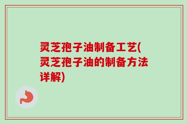 灵芝孢子油制备工艺(灵芝孢子油的制备方法详解)-第1张图片-卓越灵芝孢子粉 灵芝孢子油制备工艺(灵芝孢子油的制备方法详解)-第1张图片-卓越灵芝孢子粉