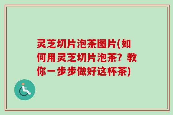 灵芝切片泡茶图片(如何用灵芝切片泡茶?教你一步步做好这杯茶)-第1张图片-卓越灵芝孢子粉 灵芝切片泡茶图片(如何用灵芝切片泡茶?教你一步步做好这杯茶)-第1张图片-卓越灵芝孢子粉