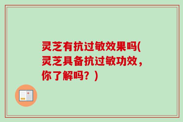 灵芝有抗过敏效果吗(灵芝具备抗过敏功效,你了解吗?)-第1张图片-卓越灵芝孢子粉 灵芝有抗过敏效果吗(灵芝具备抗过敏功效,你了解吗?)-第1张图片-卓越灵芝孢子粉