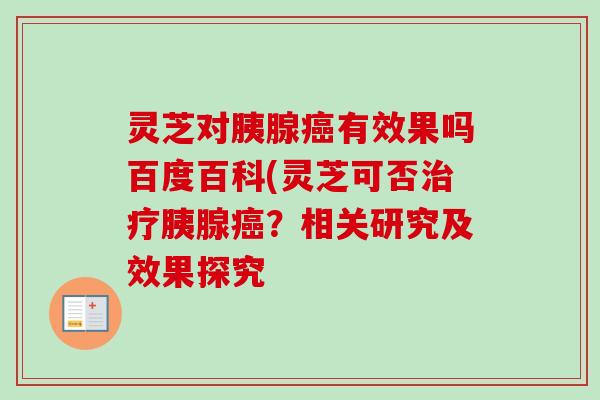 灵芝对胰腺癌有效果吗百度百科(灵芝可否治疗胰腺癌？相关研究及效果探究-第1张图片-卓越灵芝孢子粉