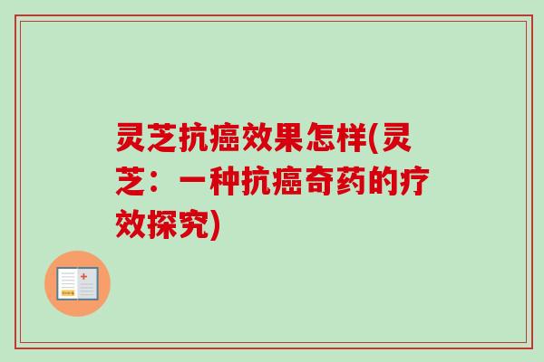 灵芝抗癌效果怎样(灵芝：一种抗癌奇药的疗效探究)-第1张图片-卓岳灵芝孢子粉