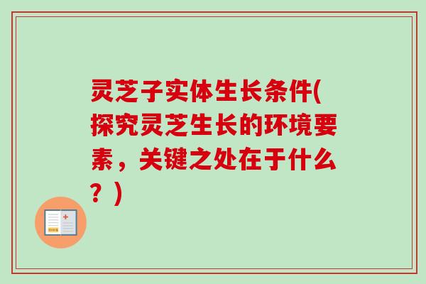灵芝子实体生长条件(探究灵芝生长的环境要素,关键之处在于什么?)-第1张图片-卓越灵芝孢子粉 灵芝子实体生长条件(探究灵芝生长的环境要素,关键之处在于什么?)-第1张图片-卓越灵芝孢子粉