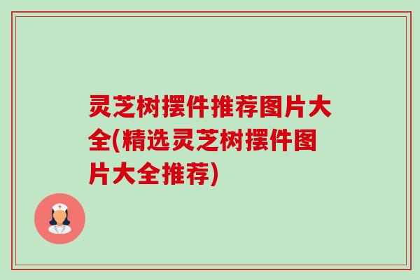 灵芝树摆件推荐图片大全(精选灵芝树摆件图片大全推荐)-第1张图片-卓岳灵芝孢子粉
