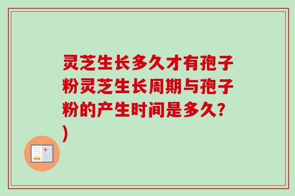 灵芝生长多久才有孢子粉灵芝生长周期与孢子粉的产生时间是多久？)-第1张图片-卓岳灵芝孢子粉