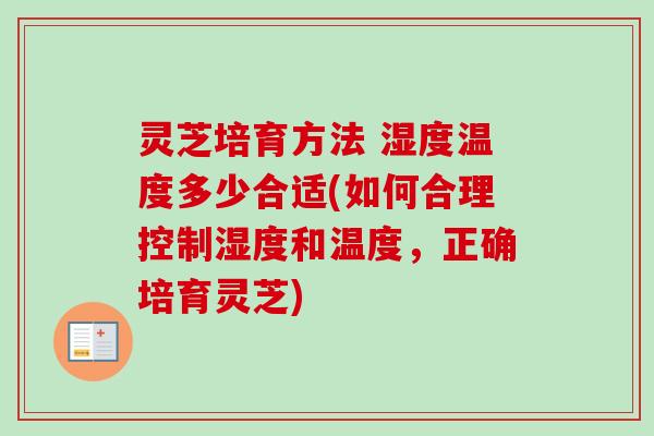 灵芝培育方法 湿度温度多少合适(如何合理控制湿度和温度，正确培育灵芝)-第1张图片-卓岳灵芝孢子粉