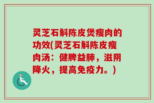 灵芝石斛陈皮煲瘦肉的功效(灵芝石斛陈皮瘦肉汤:健脾益肺,滋阴降火,提高免疫力。)-第1张图片-卓越灵芝孢子粉 灵芝石斛陈皮煲瘦肉的功效(灵芝石斛陈皮瘦肉汤:健脾益肺,滋阴降火,提高免疫力。)-第1张图片-卓越灵芝孢子粉
