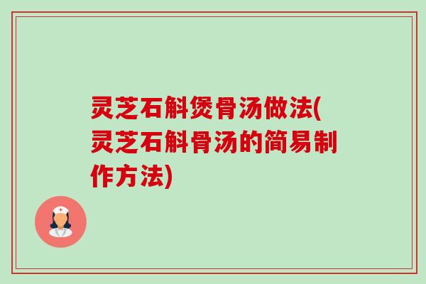 灵芝石斛煲骨汤做法(灵芝石斛骨汤的简易制作方法)-第1张图片-卓越灵芝孢子粉 灵芝石斛煲骨汤做法(灵芝石斛骨汤的简易制作方法)-第1张图片-卓越灵芝孢子粉