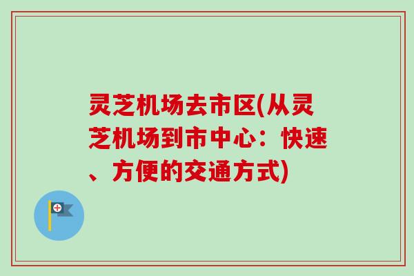 灵芝机场去市区(从灵芝机场到市中心:快速、方便的交通方式)-第1张图片-卓越灵芝孢子粉 灵芝机场去市区(从灵芝机场到市中心:快速、方便的交通方式)-第1张图片-卓越灵芝孢子粉