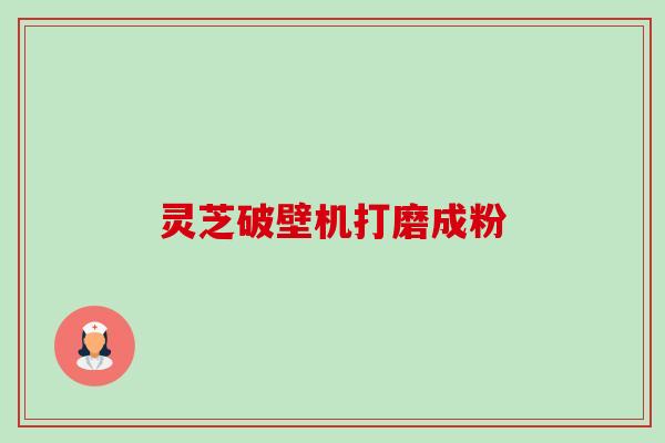 灵芝破壁机打磨成粉-第1张图片-卓越灵芝孢子粉