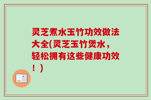 灵芝煮水玉竹功效做法大全(灵芝玉竹煲水,轻松拥有这些健康功效!)-第1张图片-卓越灵芝孢子粉 灵芝煮水玉竹功效做法大全(灵芝玉竹煲水,轻松拥有这些健康功效!)-第1张图片-卓越灵芝孢子粉