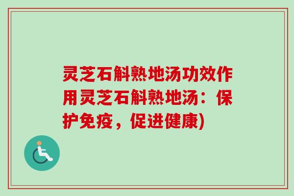 灵芝石斛熟地汤功效作用灵芝石斛熟地汤：保护免疫，促进健康)-第1张图片-卓越灵芝孢子粉
