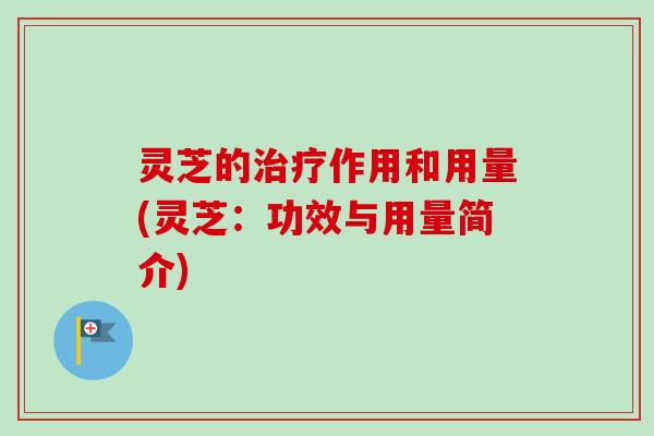 灵芝的治疗作用和用量(灵芝:功效与用量简介)-第1张图片-卓越灵芝孢子粉 灵芝的治疗作用和用量(灵芝:功效与用量简介)-第1张图片-卓越灵芝孢子粉
