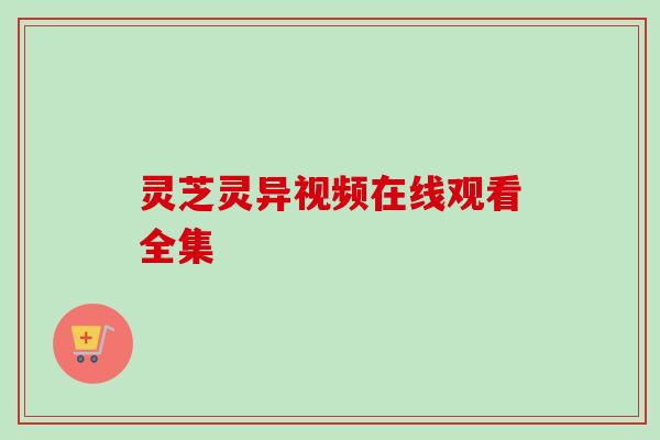 灵芝灵异视频在线观看全集-第1张图片-卓越灵芝孢子粉 灵芝灵异视频在线观看全集-第1张图片-卓越灵芝孢子粉