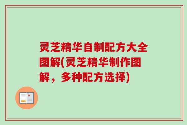 灵芝精华自制配方大全图解(灵芝精华制作图解,多种配方选择)-第1张图片-卓越灵芝孢子粉 灵芝精华自制配方大全图解(灵芝精华制作图解,多种配方选择)-第1张图片-卓越灵芝孢子粉