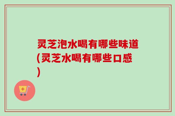灵芝泡水喝有哪些味道(灵芝水喝有哪些口感)-第1张图片-卓越灵芝孢子粉 灵芝泡水喝有哪些味道(灵芝水喝有哪些口感)-第1张图片-卓越灵芝孢子粉