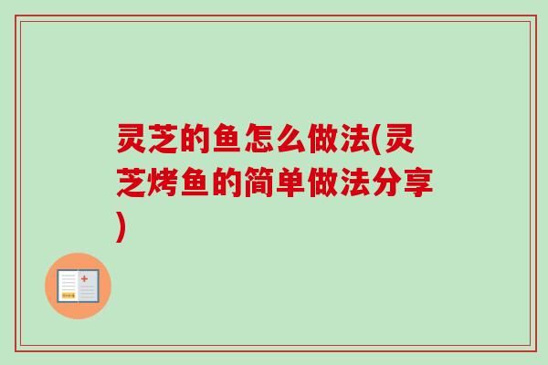 灵芝的鱼怎么做法(灵芝烤鱼的简单做法分享)-第1张图片-卓越灵芝孢子粉 灵芝的鱼怎么做法(灵芝烤鱼的简单做法分享)-第1张图片-卓越灵芝孢子粉