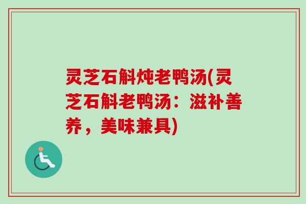 灵芝石斛炖老鸭汤(灵芝石斛老鸭汤:滋补善养,美味兼具)-第1张图片-卓越灵芝孢子粉 灵芝石斛炖老鸭汤(灵芝石斛老鸭汤:滋补善养,美味兼具)-第1张图片-卓越灵芝孢子粉