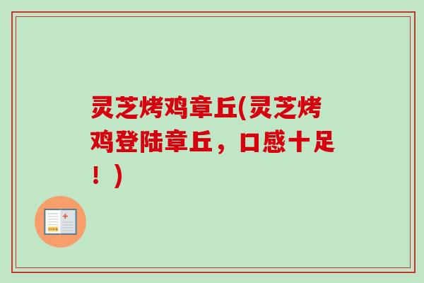 灵芝烤鸡章丘(灵芝烤鸡登陆章丘,口感十足!)-第1张图片-卓越灵芝孢子粉 灵芝烤鸡章丘(灵芝烤鸡登陆章丘,口感十足!)-第1张图片-卓越灵芝孢子粉