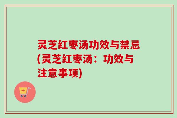 灵芝红枣汤功效与禁忌(灵芝红枣汤:功效与注意事项)-第1张图片-卓越灵芝孢子粉 灵芝红枣汤功效与禁忌(灵芝红枣汤:功效与注意事项)-第1张图片-卓越灵芝孢子粉