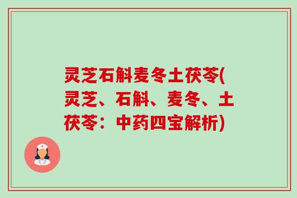 灵芝石斛麦冬土茯苓(灵芝、石斛、麦冬、土茯苓:中药四宝解析)-第1张图片-卓越灵芝孢子粉 灵芝石斛麦冬土茯苓(灵芝、石斛、麦冬、土茯苓:中药四宝解析)-第1张图片-卓越灵芝孢子粉