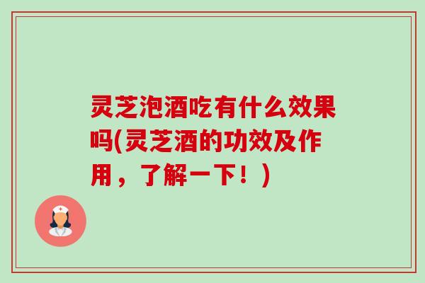 灵芝泡酒吃有什么效果吗(灵芝酒的功效及作用,了解一下!)-第1张图片-卓越灵芝孢子粉 灵芝泡酒吃有什么效果吗(灵芝酒的功效及作用,了解一下!)-第1张图片-卓越灵芝孢子粉