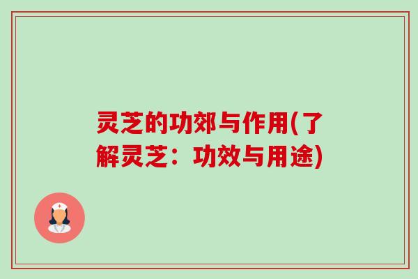 灵芝的功郊与作用(了解灵芝:功效与用途)-第1张图片-卓越灵芝孢子粉 灵芝的功郊与作用(了解灵芝:功效与用途)-第1张图片-卓越灵芝孢子粉