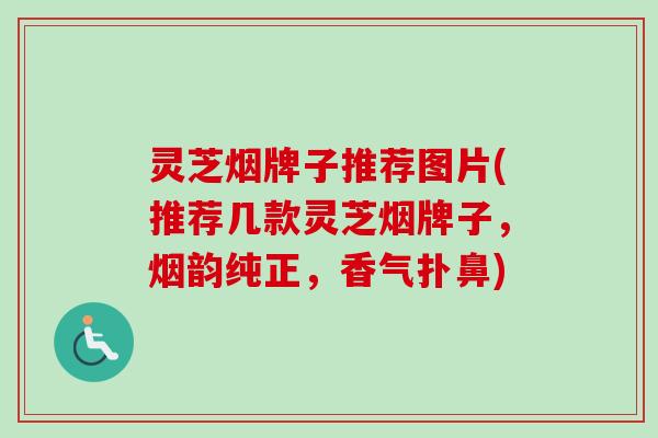 灵芝烟牌子推荐图片(推荐几款灵芝烟牌子，烟韵纯正，香气扑鼻)-第1张图片-卓越灵芝孢子粉