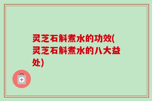 灵芝石斛煮水的功效(灵芝石斛煮水的八大益处)-第1张图片-卓越灵芝孢子粉 灵芝石斛煮水的功效(灵芝石斛煮水的八大益处)-第1张图片-卓越灵芝孢子粉