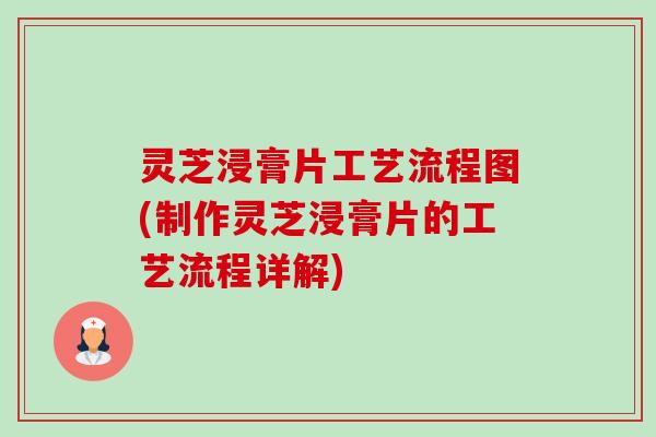 灵芝浸膏片工艺流程图(制作灵芝浸膏片的工艺流程详解)-第1张图片-卓越灵芝孢子粉 灵芝浸膏片工艺流程图(制作灵芝浸膏片的工艺流程详解)-第1张图片-卓越灵芝孢子粉