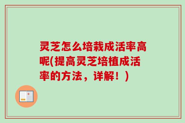 灵芝怎么培栽成活率高呢(提高灵芝培植成活率的方法,详解!)-第1张图片-卓越灵芝孢子粉 灵芝怎么培栽成活率高呢(提高灵芝培植成活率的方法,详解!)-第1张图片-卓越灵芝孢子粉