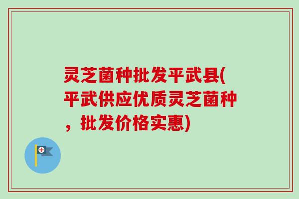灵芝菌种批发平武县(平武供应优质灵芝菌种,批发价格实惠)-第1张图片-卓越灵芝孢子粉 灵芝菌种批发平武县(平武供应优质灵芝菌种,批发价格实惠)-第1张图片-卓越灵芝孢子粉