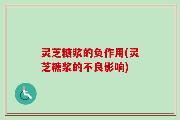 灵芝糖浆的负作用(灵芝糖浆的不良影响)-第1张图片-卓越灵芝孢子粉