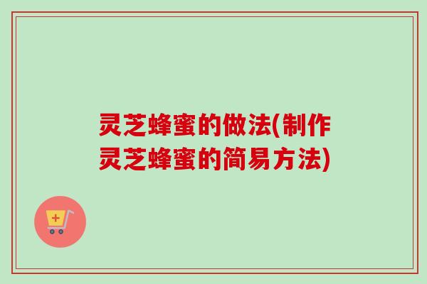 灵芝蜂蜜的做法(制作灵芝蜂蜜的简易方法)-第1张图片-卓越灵芝孢子粉 灵芝蜂蜜的做法(制作灵芝蜂蜜的简易方法)-第1张图片-卓越灵芝孢子粉