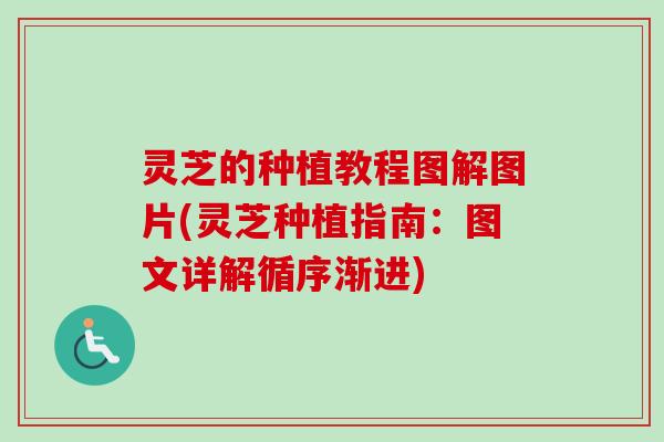 灵芝的种植教程图解图片(灵芝种植指南:图文详解循序渐进)-第1张图片-卓越灵芝孢子粉 灵芝的种植教程图解图片(灵芝种植指南:图文详解循序渐进)-第1张图片-卓越灵芝孢子粉