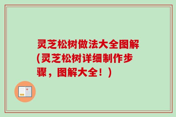 灵芝松树做法大全图解(灵芝松树详细制作步骤,图解大全!)-第1张图片-卓越灵芝孢子粉 灵芝松树做法大全图解(灵芝松树详细制作步骤,图解大全!)-第1张图片-卓越灵芝孢子粉