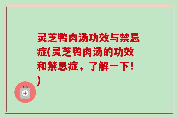 灵芝鸭肉汤功效与禁忌症(灵芝鸭肉汤的功效和禁忌症，了解一下！)-第1张图片-卓越灵芝孢子粉