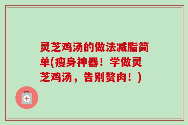 灵芝鸡汤的做法减脂简单(瘦身神器!学做灵芝鸡汤,告别赘肉!)-第1张图片-卓越灵芝孢子粉 灵芝鸡汤的做法减脂简单(瘦身神器!学做灵芝鸡汤,告别赘肉!)-第1张图片-卓越灵芝孢子粉