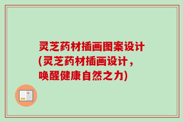 灵芝药材插画图案设计(灵芝药材插画设计,唤醒健康自然之力)-第1张图片-卓越灵芝孢子粉 灵芝药材插画图案设计(灵芝药材插画设计,唤醒健康自然之力)-第1张图片-卓越灵芝孢子粉