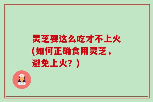 灵芝要这么吃才不上火(如何正确食用灵芝,避免上火?)-第1张图片-卓越灵芝孢子粉 灵芝要这么吃才不上火(如何正确食用灵芝,避免上火?)-第1张图片-卓越灵芝孢子粉