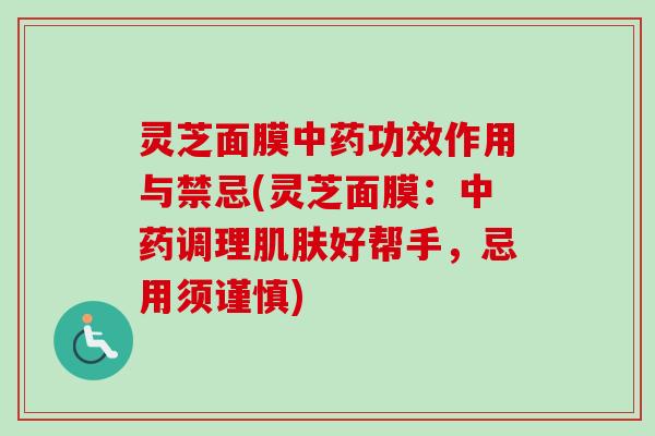 灵芝面膜中药功效作用与禁忌(灵芝面膜:中药调理肌肤好帮手,忌用须谨慎)-第1张图片-卓越灵芝孢子粉 灵芝面膜中药功效作用与禁忌(灵芝面膜:中药调理肌肤好帮手,忌用须谨慎)-第1张图片-卓越灵芝孢子粉
