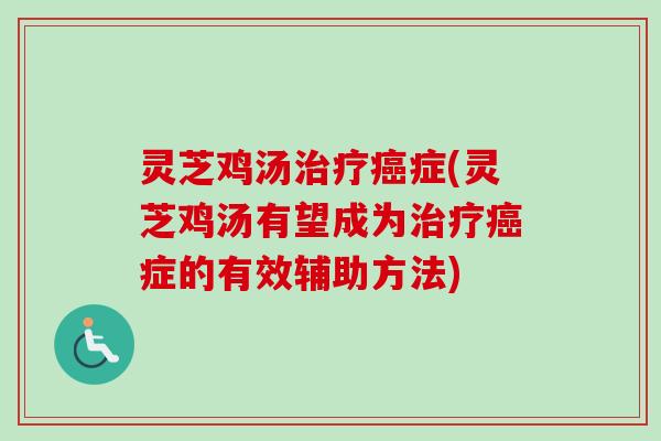 灵芝鸡汤治疗癌症(灵芝鸡汤有望成为治疗癌症的有效辅助方法)-第1张图片-卓越灵芝孢子粉