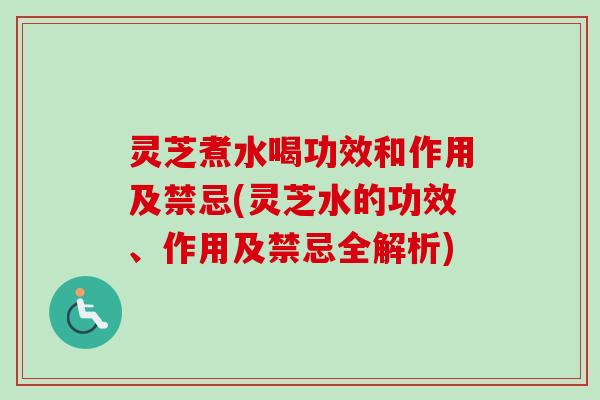灵芝煮水喝功效和作用及禁忌(灵芝水的功效、作用及禁忌全解析)-第1张图片-卓越灵芝孢子粉 灵芝煮水喝功效和作用及禁忌(灵芝水的功效、作用及禁忌全解析)-第1张图片-卓越灵芝孢子粉