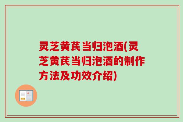 灵芝黄芪当归泡酒(灵芝黄芪当归泡酒的制作方法及功效介绍)-第1张图片-卓越灵芝孢子粉 灵芝黄芪当归泡酒(灵芝黄芪当归泡酒的制作方法及功效介绍)-第1张图片-卓越灵芝孢子粉