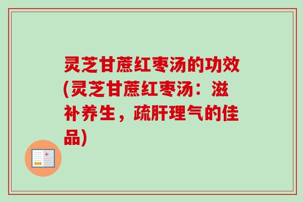 灵芝甘蔗红枣汤的功效(灵芝甘蔗红枣汤:滋补养生,疏肝理气的佳品)-第1张图片-卓越灵芝孢子粉 灵芝甘蔗红枣汤的功效(灵芝甘蔗红枣汤:滋补养生,疏肝理气的佳品)-第1张图片-卓越灵芝孢子粉
