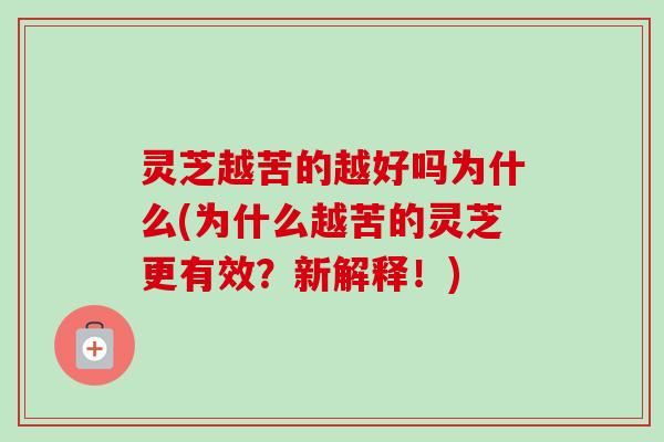 灵芝越苦的越好吗为什么(为什么越苦的灵芝更有效?新解释!)-第1张图片-卓越灵芝孢子粉 灵芝越苦的越好吗为什么(为什么越苦的灵芝更有效?新解释!)-第1张图片-卓越灵芝孢子粉