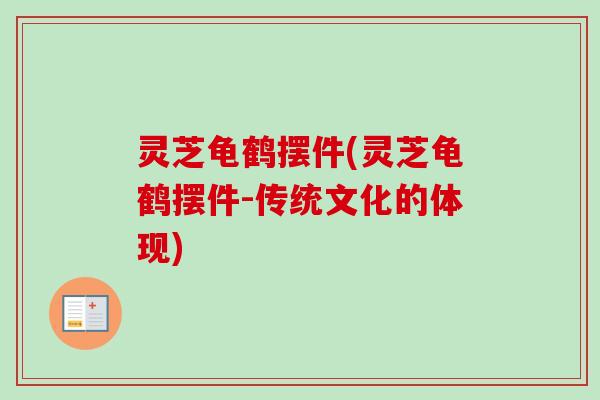 灵芝龟鹤摆件(灵芝龟鹤摆件-传统文化的体现)-第1张图片-卓越灵芝孢子粉 灵芝龟鹤摆件(灵芝龟鹤摆件-传统文化的体现)-第1张图片-卓越灵芝孢子粉