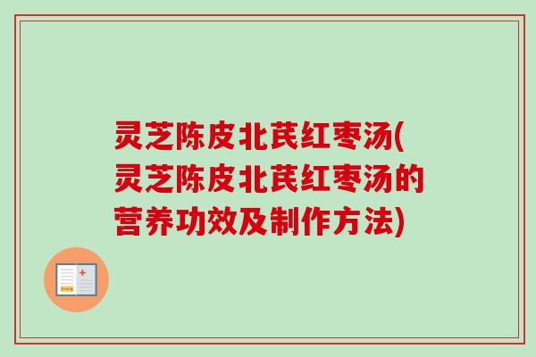 灵芝陈皮北芪红枣汤(灵芝陈皮北芪红枣汤的营养功效及制作方法)-第1张图片-卓越灵芝孢子粉